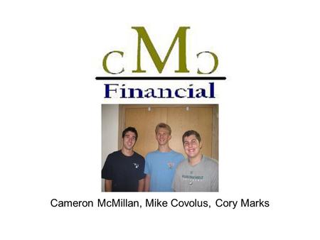 Cameron McMillan, Mike Covolus, Cory Marks. CMC Financial Agenda 1. What is Finance? 2. Business Problems 3. Making Business Decisions 4. MIS Impacts.