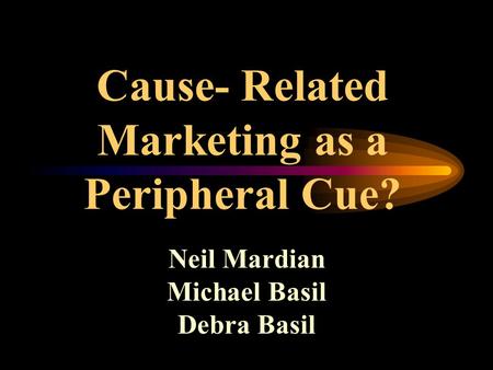 Cause- Related Marketing as a Peripheral Cue? Neil Mardian Michael Basil Debra Basil.