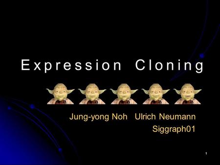 1 Expression Cloning Jung-yong Noh Ulrich Neumann Siggraph01.
