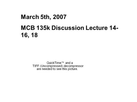 March 5th, 2007 MCB 135k Discussion Lecture 14- 16, 18.