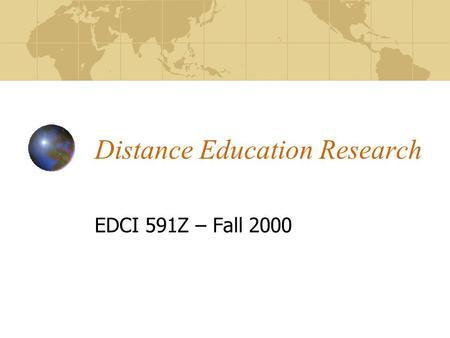Distance Education Research EDCI 591Z – Fall 2000.