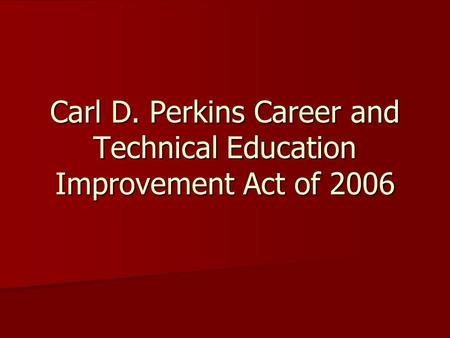 Carl D. Perkins Career and Technical Education Improvement Act of 2006.