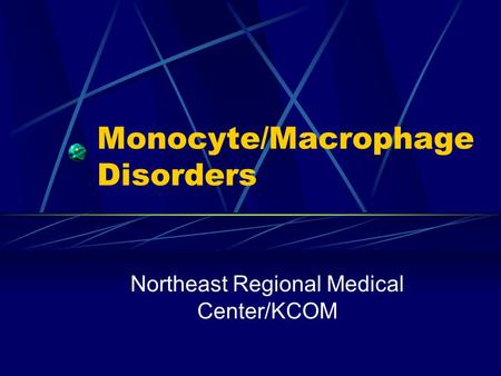 Monocyte/Macrophage Disorders Northeast Regional Medical Center/KCOM.