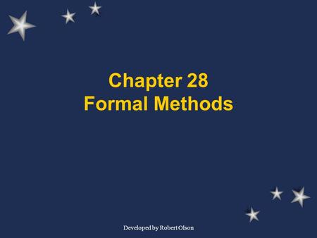 Developed by Robert Olson Chapter 28 Formal Methods.
