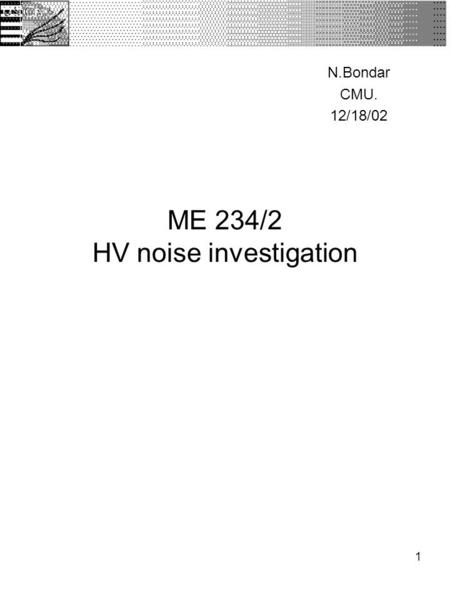 1 ME 234/2 HV noise investigation N.Bondar CMU. 12/18/02.