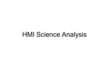 HMI Science Analysis. Primary Goal: Origins of Solar Variability The primary goal of the Helioseismic and Magnetic Imager (HMI) investigation is to study.