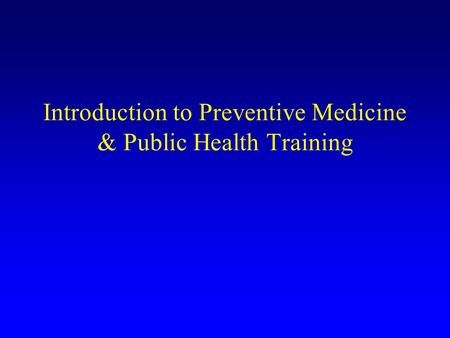 Introduction to Preventive Medicine & Public Health Training.