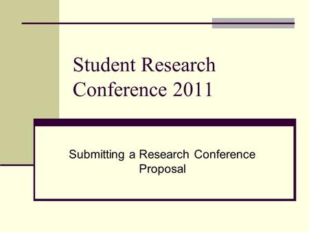Student Research Conference 2011 Submitting a Research Conference Proposal.