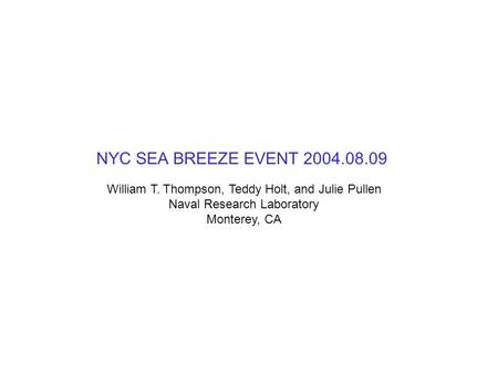 NYC SEA BREEZE EVENT 2004.08.09 William T. Thompson, Teddy Holt, and Julie Pullen Naval Research Laboratory Monterey, CA.