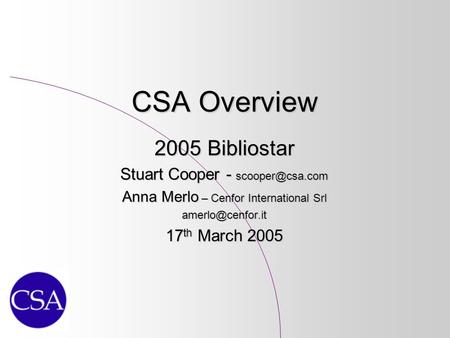 CSA Overview 2005 Bibliostar Stuart Cooper - Anna Merlo – Cenfor International Srl 17 th March 2005.