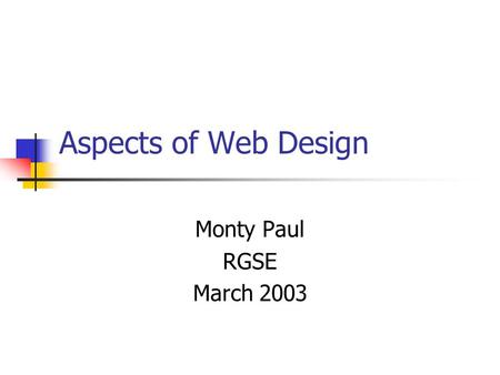 Aspects of Web Design Monty Paul RGSE March 2003.