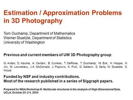 Estimation / Approximation Problems in 3D Photography Tom Duchamp, Department of Mathematics Werner Stuetzle, Department of Statistics University of Washington.