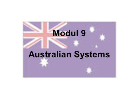 Modul 9 Australian Systems. I. Political System II. Educational System III. Welfare System IV. Law System.