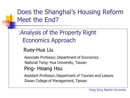 Does the Shanghai’s Housing Reform Meet the End? :Analysis of the Property Right Economics Approach Ruey-Hua Liu Associate Professor, Department of Economics.