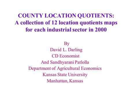 COUNTY LOCATION QUOTIENTS: A collection of 12 location quotients maps for each industrial sector in 2000 By David L. Darling CD Economist And Sandhyarani.