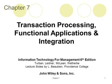 Chapter 71 Information Technology For Management 6 th Edition Turban, Leidner, McLean, Wetherbe Lecture Slides by L. Beaubien, Providence College John.