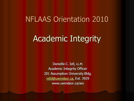 NFLAAS Orientation 2010 Academic Integrity Danielle C. Istl, LL.M. Academic Integrity Officer 201 Assumption University Bldg.