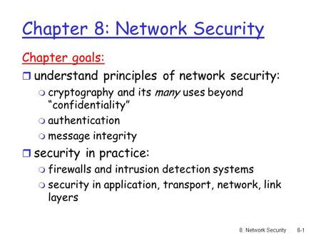 8: Network Security8-1 Chapter 8: Network Security Chapter goals: r understand principles of network security: m cryptography and its many uses beyond.