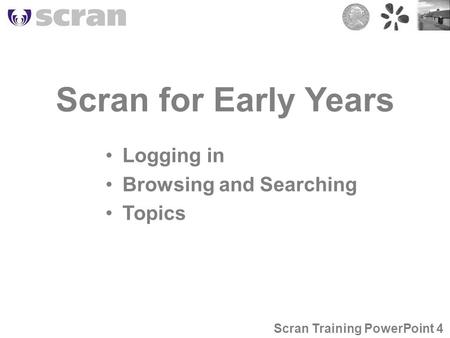 Scran for Early Years Logging in Browsing and Searching Topics Scran Training PowerPoint 4.