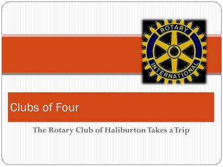 The Rotary Club of Haliburton Takes a Trip Clubs of Four.