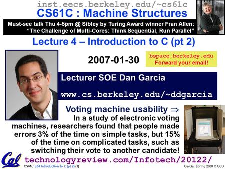 CS61C L04 Introduction to C (pt 2) (1) Garcia, Spring 2008 © UCB Lecturer SOE Dan Garcia www.cs.berkeley.edu/~ddgarcia inst.eecs.berkeley.edu/~cs61c CS61C.