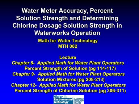 Water Meter Accuracy, Percent Solution Strength and Determining Chlorine Dosage Solution Strength in Waterworks Operation Math for Water Technology MTH.