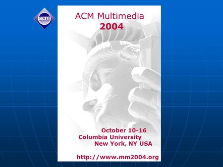 ACM Multimedia 2004 October 10-16 Columbia University New York, NY USA