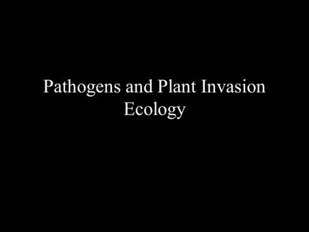Pathogens and Plant Invasion Ecology. What do invasive plants have to do with us?