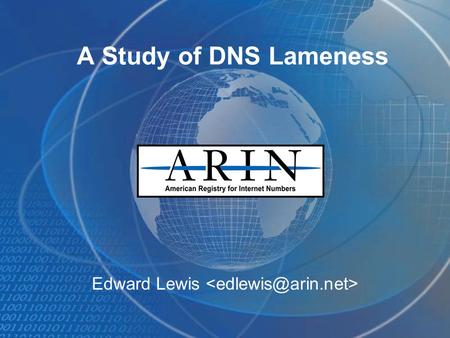 A Study of DNS Lameness Edward Lewis. July 14, 2002 IETF 54 Slide 2 Agenda Lameness Why (Surprise:) Spotty(?) results Approach Plans.