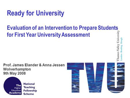 Ready for University Evaluation of an Intervention to Prepare Students for First Year University Assessment Prof. James Elander & Anna Jessen Wolverhampton.