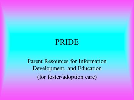 PRIDE Parent Resources for Information Development, and Education (for foster/adoption care)