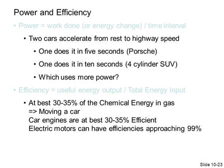 Power and Efficiency Power = work done (or energy change) / time interval Two cars accelerate from rest to highway speed One does it in five seconds (Porsche)