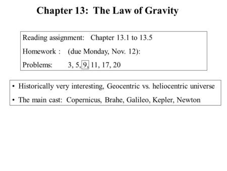 Historically very interesting, Geocentric vs. heliocentric universe The main cast: Copernicus, Brahe, Galileo, Kepler, Newton Chapter 13: The Law of Gravity.