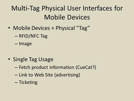 Multi-Tag Physical User Interfaces for Mobile Devices Mobile Devices + Physical “Tag” – RFID/NFC Tag – Image Single Tag Usage – Fetch product information.