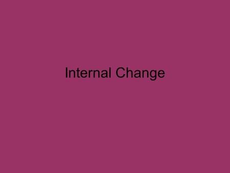 Internal Change. Overall objectives What causes internal change? Why do these issues come about? How do businesses grow?