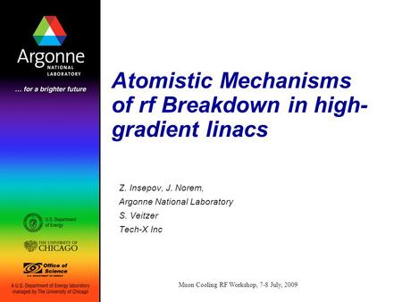 Muon Cooling RF Workshop, 7-8 July, 2009 Atomistic Mechanisms of rf Breakdown in high- gradient linacs Z. Insepov, J. Norem, Argonne National Laboratory.