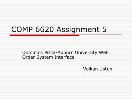 COMP 6620 Assignment 5 Domino’s Pizza-Auburn University Web Order System Interface Volkan Ustun.