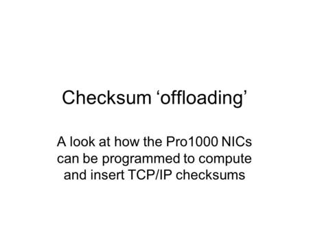 Checksum ‘offloading’ A look at how the Pro1000 NICs can be programmed to compute and insert TCP/IP checksums.