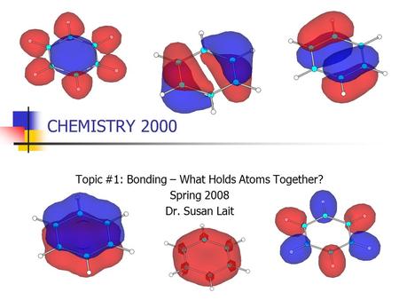 CHEMISTRY 2000 Topic #1: Bonding – What Holds Atoms Together? Spring 2008 Dr. Susan Lait.