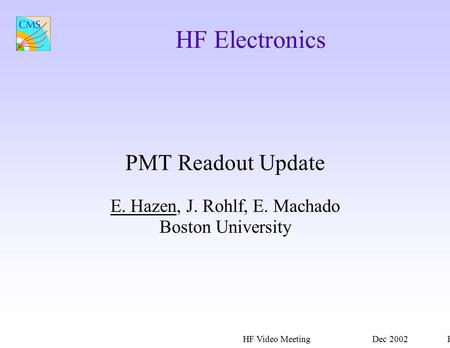 HF Video MeetingDec 2002E. Hazen HF Electronics PMT Readout Update E. Hazen, J. Rohlf, E. Machado Boston University.