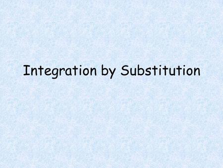 Integration by Substitution. Objectives Students will be able to Calculate an indefinite integral requiring the method of substitution.