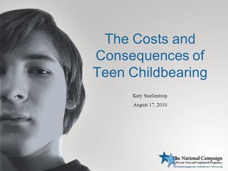The Costs and Consequences of Teen Childbearing Katy Suellentrop August 17, 2010.