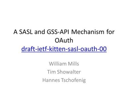 A SASL and GSS-API Mechanism for OAuth draft-ietf-kitten-sasl-oauth-00 draft-ietf-kitten-sasl-oauth-00 William Mills Tim Showalter Hannes Tschofenig.