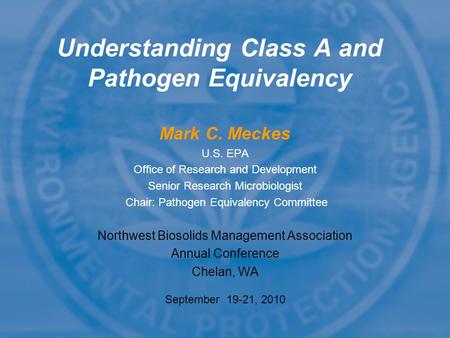Mark C. Meckes U.S. EPA Office of Research and Development Senior Research Microbiologist Chair: Pathogen Equivalency Committee Northwest Biosolids Management.