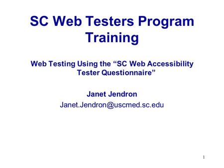 1 SC Web Testers Program Training Web Testing Using the “SC Web Accessibility Tester Questionnaire” Janet Jendron