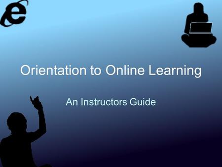 Orientation to Online Learning An Instructors Guide.