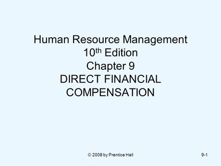 Human Resource Management 10th Edition Chapter 9 DIRECT FINANCIAL COMPENSATION © 2008 by Prentice Hall.
