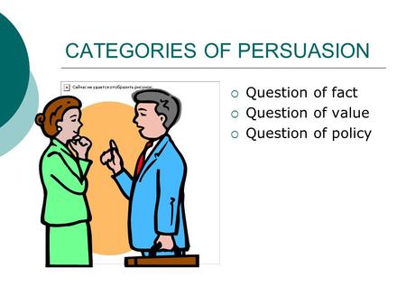 CATEGORIES OF PERSUASION  Question of fact  Question of value  Question of policy.