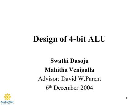 1 Design of 4-bit ALU Swathi Dasoju Mahitha Venigalla Advisor: David W.Parent 6 th December 2004.