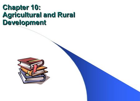 Chapter 10: Agricultural and Rural Development. Contribution of Agriculture Produce – food to meet basic nutritional needs – raw materials to help the.